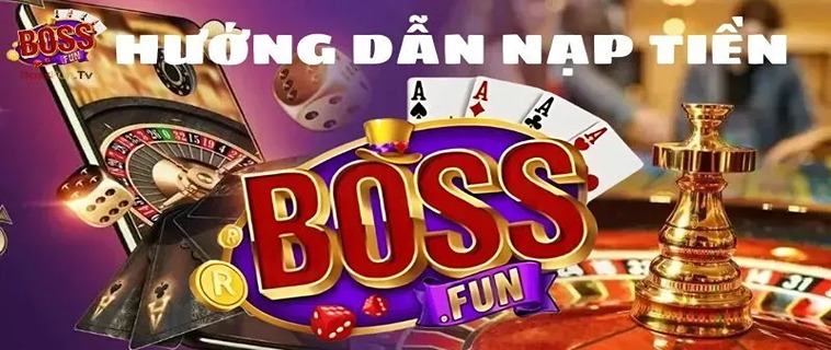 Cách Nạp Tiền BossFun Đơn Giản Và Nhanh Chóng Nhất 2 Cách Nạp Tiền BossFun Đơn Giản Và Nhanh Chóng Nhất